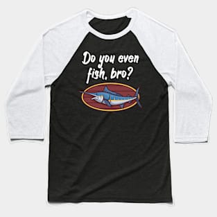 Do you even fish, bro Baseball T-Shirt